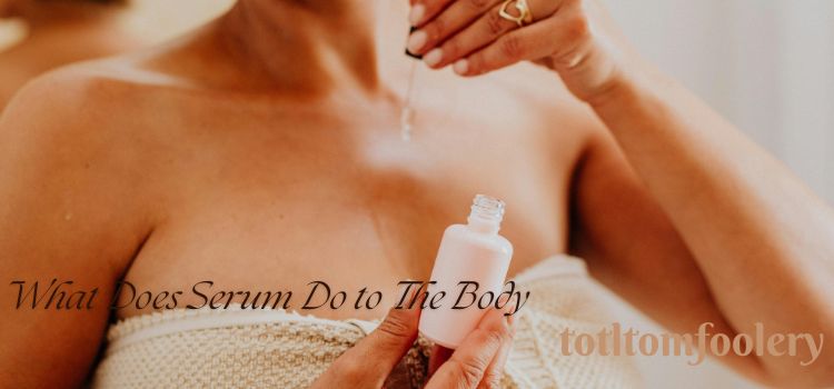 What Does Serum Do to The Body